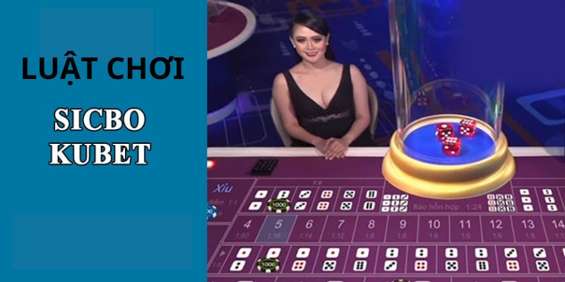 Luật chơi sicbo Kubet - Hướng dẫn chi tiết và mẹo chơi hiệu quả