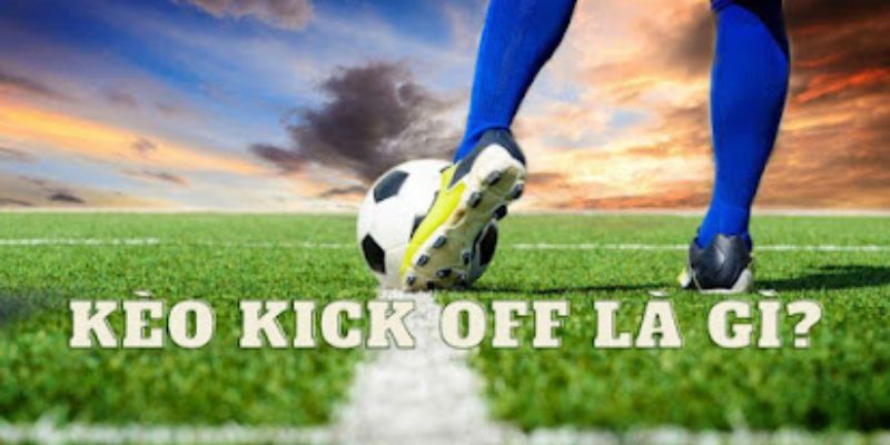 Khái niệm Kèo kick off là gì