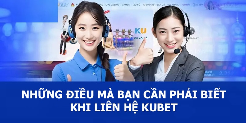 Những điều mà khách hàng cần lưu ý khi liên hệ với KUBET