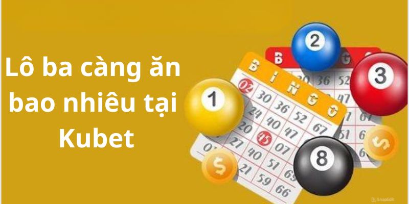 Lô Ba Càng Ăn Bao Nhiêu Tại Kubet - Đi Tìm Đáp Án Chuẩn Nhất