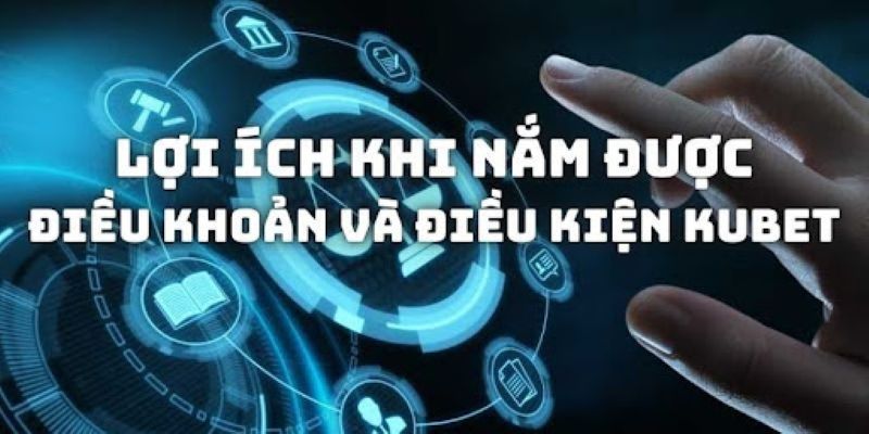 Tầm quan trọng của việc nắm được điều khoản điều kiện Kubet