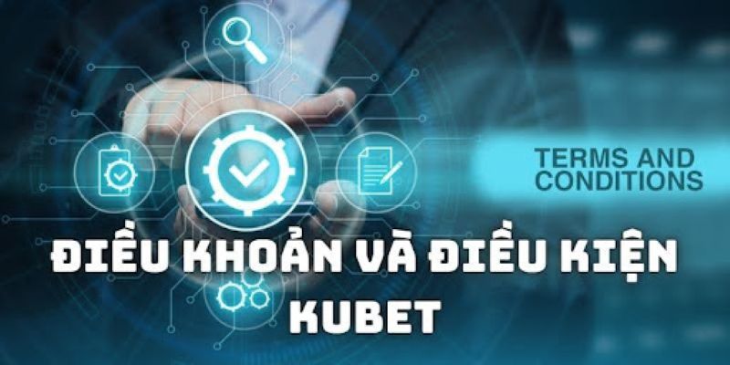 Thế nào là điều khoản điều kiện Kubet?