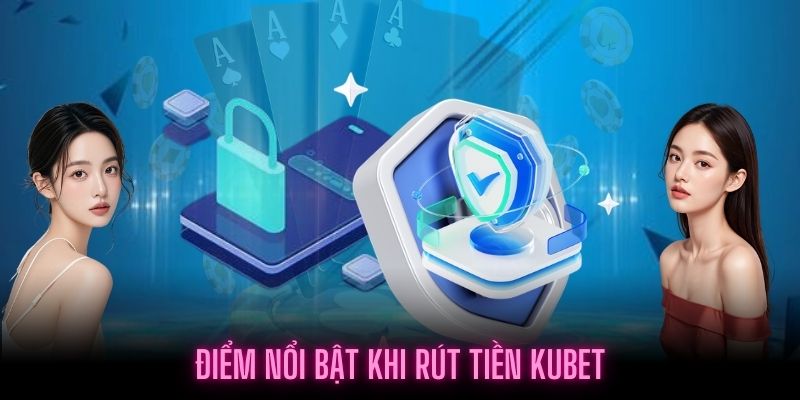 Ưu điểm vượt trội khi tham gia rút tiền KUBET